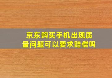 京东购买手机出现质量问题可以要求赔偿吗