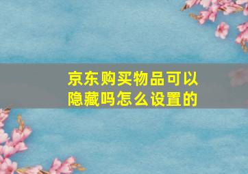 京东购买物品可以隐藏吗怎么设置的