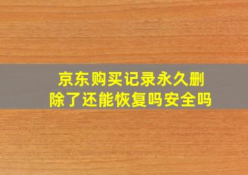 京东购买记录永久删除了还能恢复吗安全吗