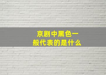 京剧中黑色一般代表的是什么