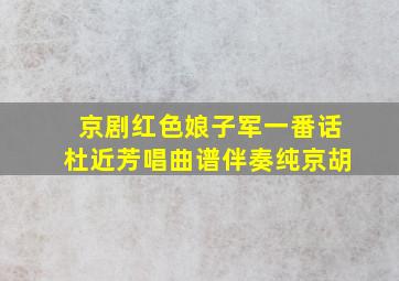 京剧红色娘子军一番话杜近芳唱曲谱伴奏纯京胡