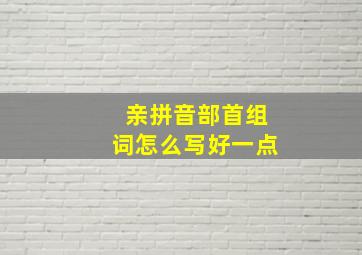 亲拼音部首组词怎么写好一点