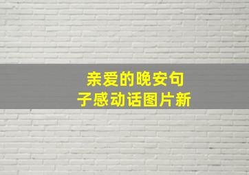 亲爱的晚安句子感动话图片新