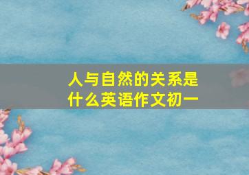 人与自然的关系是什么英语作文初一