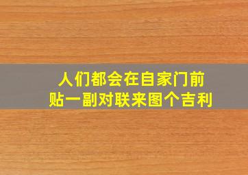 人们都会在自家门前贴一副对联来图个吉利