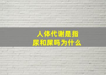 人体代谢是指尿和屎吗为什么