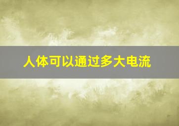 人体可以通过多大电流