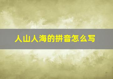 人山人海的拼音怎么写