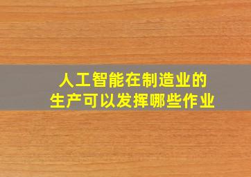 人工智能在制造业的生产可以发挥哪些作业