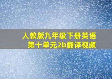 人教版九年级下册英语第十单元2b翻译视频