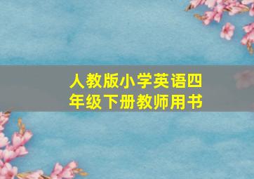 人教版小学英语四年级下册教师用书