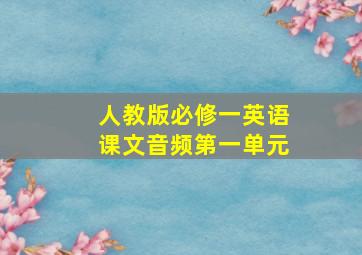 人教版必修一英语课文音频第一单元