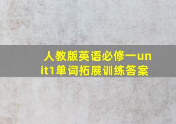 人教版英语必修一unit1单词拓展训练答案