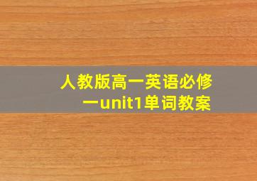 人教版高一英语必修一unit1单词教案