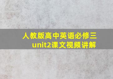 人教版高中英语必修三unit2课文视频讲解