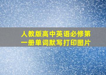 人教版高中英语必修第一册单词默写打印图片