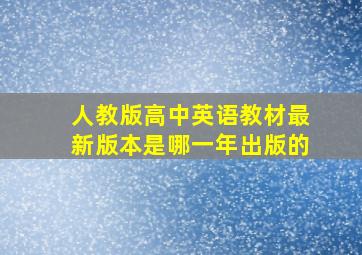 人教版高中英语教材最新版本是哪一年出版的