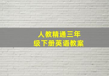 人教精通三年级下册英语教案