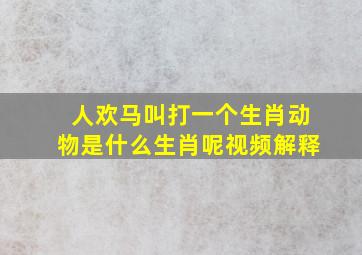 人欢马叫打一个生肖动物是什么生肖呢视频解释