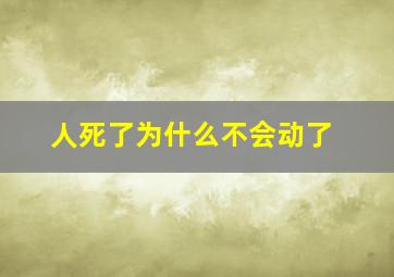 人死了为什么不会动了