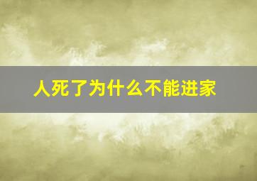 人死了为什么不能进家