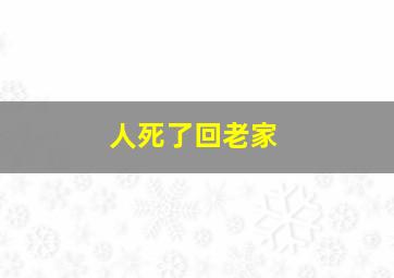 人死了回老家