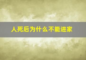 人死后为什么不能进家