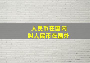 人民币在国内叫人民币在国外