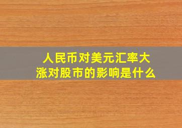 人民币对美元汇率大涨对股市的影响是什么