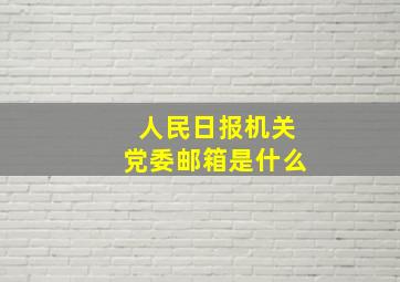 人民日报机关党委邮箱是什么