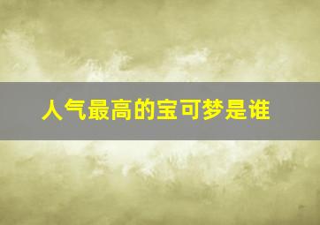 人气最高的宝可梦是谁