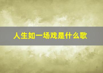 人生如一场戏是什么歌