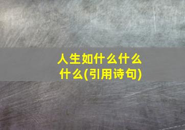 人生如什么什么什么(引用诗句)