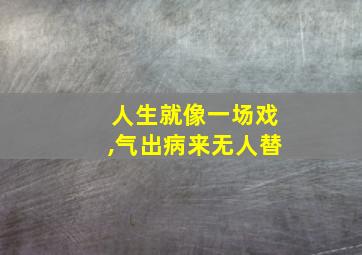 人生就像一场戏,气出病来无人替