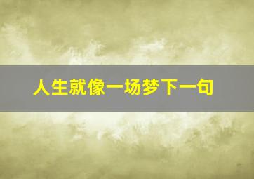 人生就像一场梦下一句