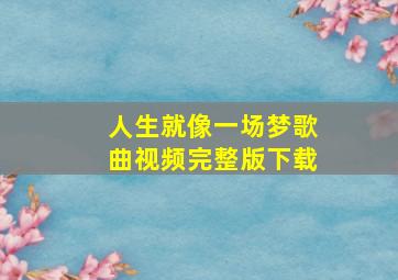 人生就像一场梦歌曲视频完整版下载