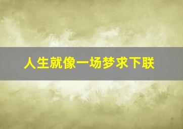 人生就像一场梦求下联