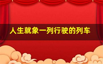 人生就象一列行驶的列车