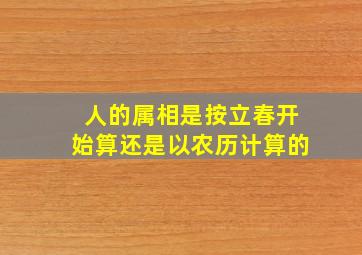 人的属相是按立春开始算还是以农历计算的