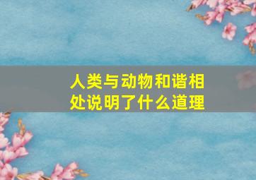 人类与动物和谐相处说明了什么道理