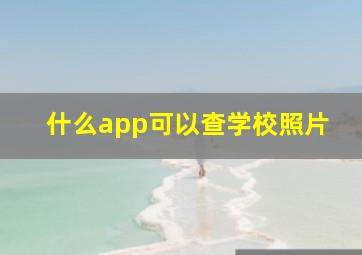 什么app可以查学校照片