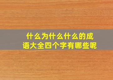 什么为什么什么的成语大全四个字有哪些呢