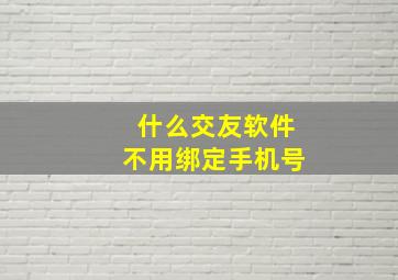 什么交友软件不用绑定手机号