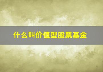 什么叫价值型股票基金