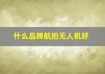 什么品牌航拍无人机好