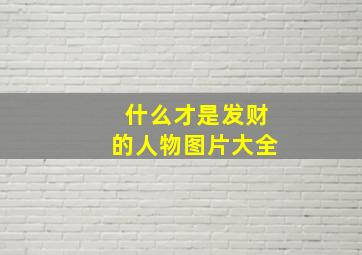 什么才是发财的人物图片大全