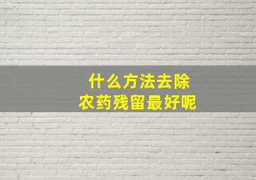 什么方法去除农药残留最好呢