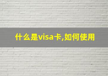 什么是visa卡,如何使用