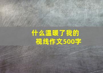 什么温暖了我的视线作文500字