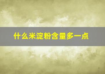 什么米淀粉含量多一点